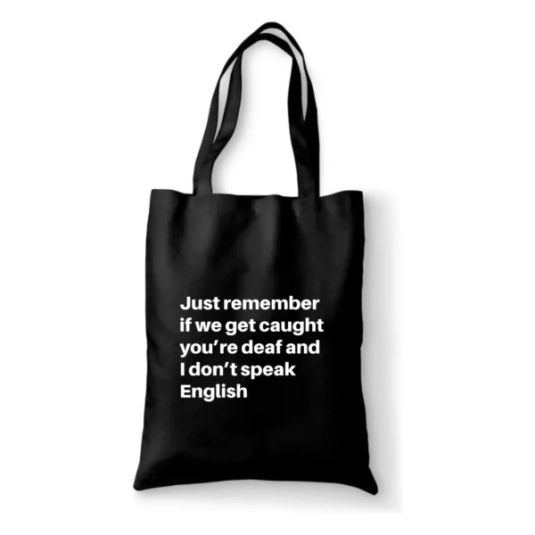 Katoenen tas Just remember if we get caught you're deaf and I don't speak English